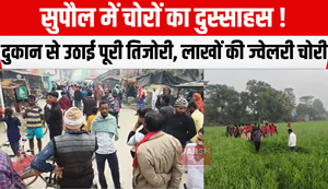 Thieves in Supaul are daring! They steal the entire safe from a shop, stealing jewelry worth lakhs