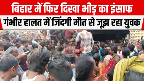 बिहार में फिर दिखा भीड़तंत्र का तालिबानी चेहरा, बच्चा चोरी के आरोप में लोगों ने...