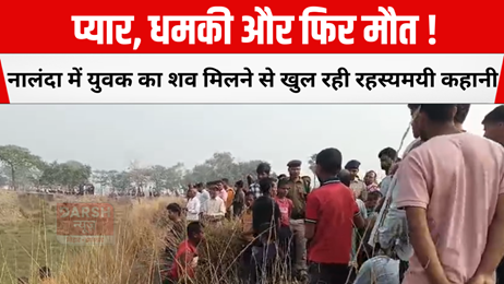 प्यार, धमकी और फिर मौत! नालंदा में युवक का शव मिलने से खुल रही रहस्यमयी कहानी