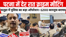 पटना में देर रात क्राइम मीटिंग, फतुहा में पुलिस का बड़ा ऑपरेशन—1200 कारतूस बरामद