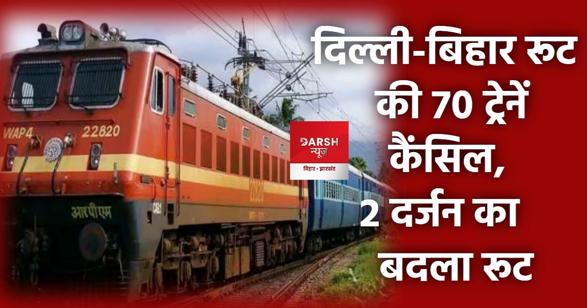70 trains cancelled on delhi-bihar route